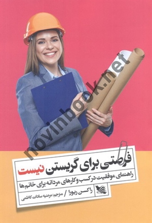 فرصتی برای گریستن نیست (راهنمای موفقیت در کسب و کارهای مردانه برای خانم ها) راکسن ریورا با ترجمه ی مرضیه سادات کاظمی انتشارات گوتنبرگ